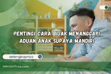 Cara Bijak Menanggapi Aduan Anak supaya Mandiri