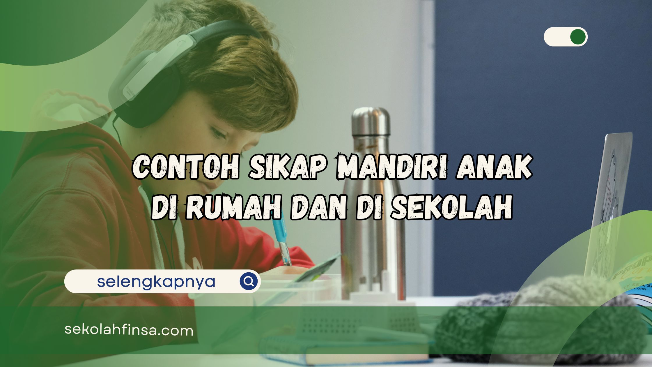Contoh Sikap Mandiri Anak di Rumah dan di Sekolah